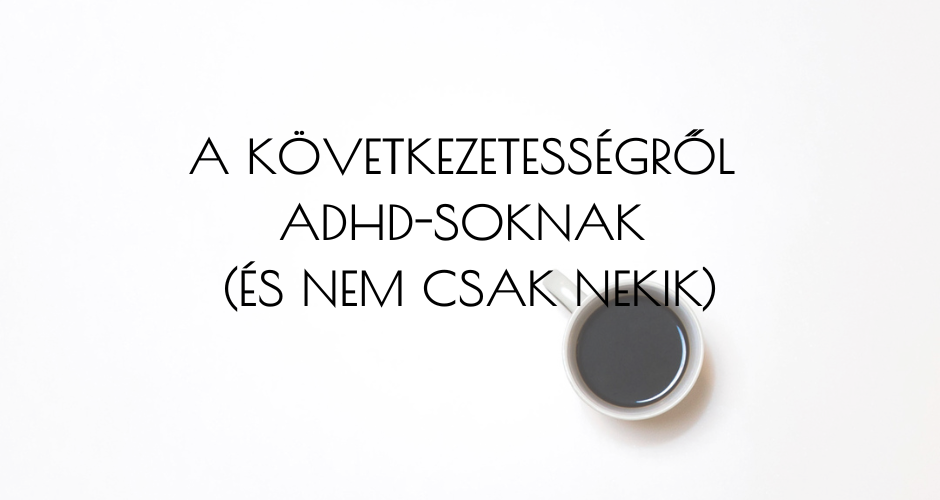 A következetességről ADHD-soknak (és nem csak nekik)